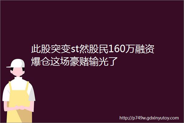 此股突变st然股民160万融资爆仓这场豪赌输光了