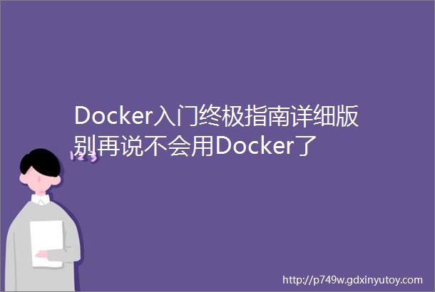 Docker入门终极指南详细版别再说不会用Docker了